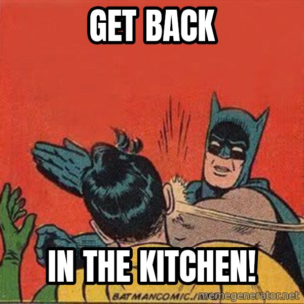 batman slap robin meme: Get back / in the kitchen!