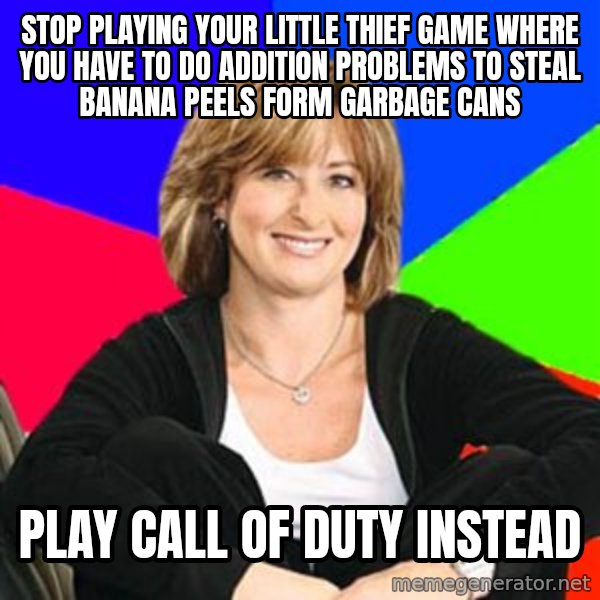 Sheltering Suburban Mom meme: Stop playing your little thief game where you have to do addition problems to steal banana peels form garbage cans / PLAY CALL OF DUTY INSTEAD