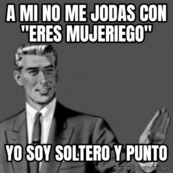 Correction Guy meme: a mi no me jodas con "eres mujeriego" / yo soy soltero y punto