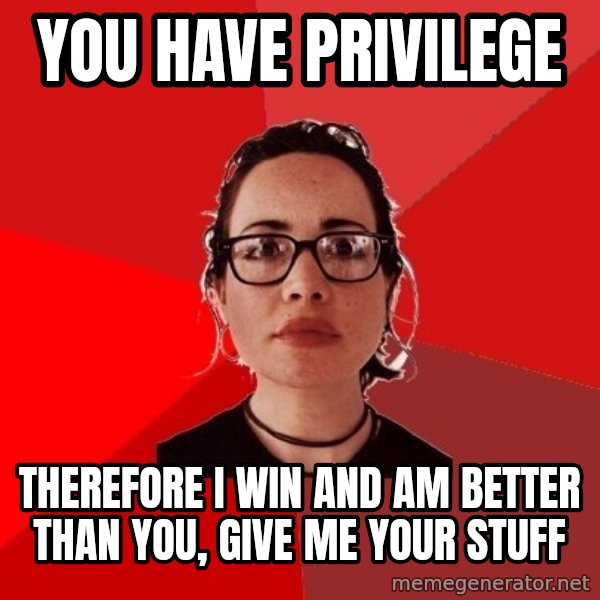 Liberal Douche Garofalo meme: You have privilege / therefore i win and am better than you, give me your stuff