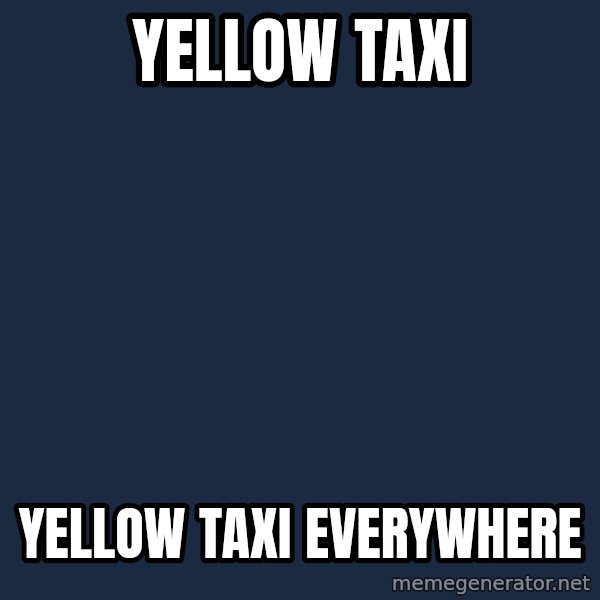 X, X Everywhere  meme: yellow taxi / yellow taxi everywhere