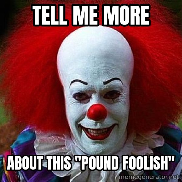 Pennywise the Clown meme: tell me more / about this "Pound Foolish"