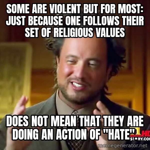 Ancient Aliens meme: Some are violent but for most: Just because one follows their set of religious values / does not mean that they are doing an action of "Hate".