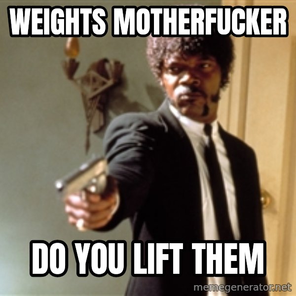 Samuel L Jackson meme: weights motherfucker / do you lift them