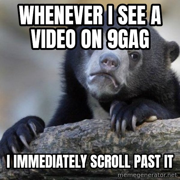 Confession Bear meme: Whenever I see a video on 9gag / I immediately scroll past it