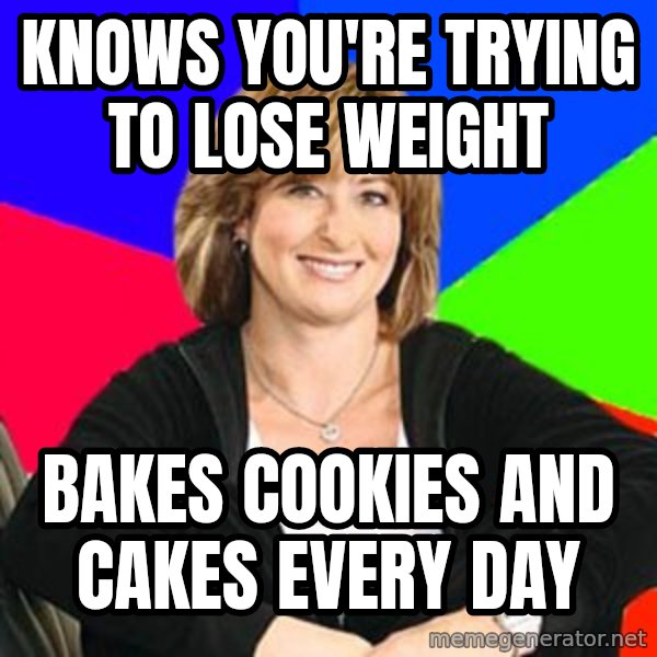 Sheltering Suburban Mom meme: knows you're trying to lose weight / bakes cookies and cakes every day