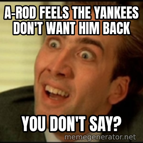 You Don't Say Nicholas Cage meme: A-Rod feels the Yankees don't want him back / You don't say?