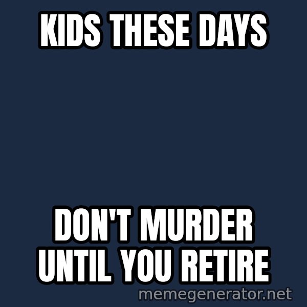 Oj Simpson meme: KIDS THESE DAYS / DON'T MURDER UNTIL YOU RETIRE
