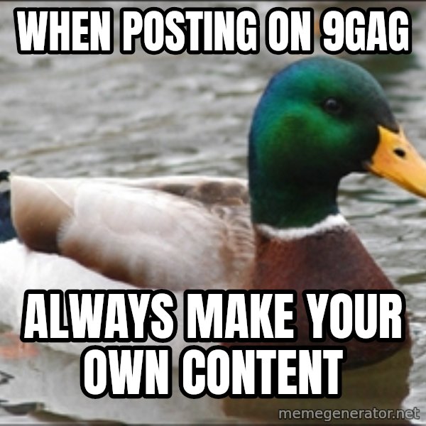 Actual Advice Mallard 1 meme: When posting on 9GAG / Always make your own content