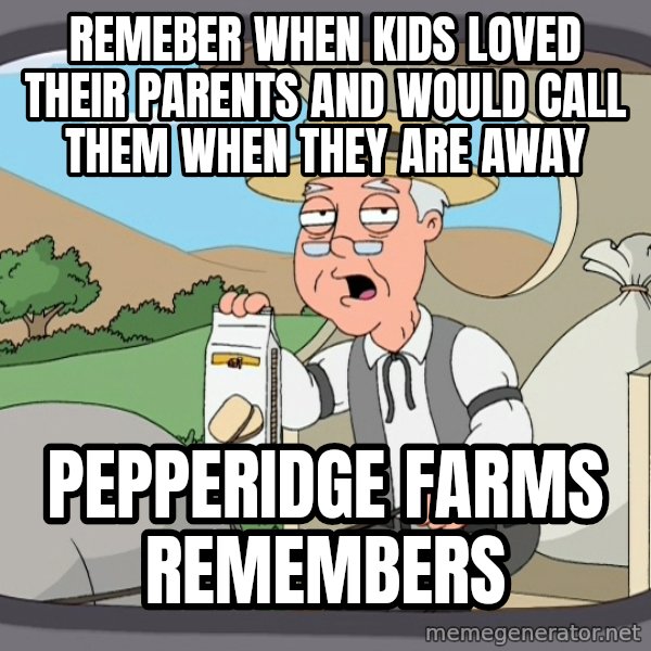 Pepperidge Farm Remembers Meme meme: Remeber when kids loved their parents and would call them when they are away / Pepperidge farms remembers