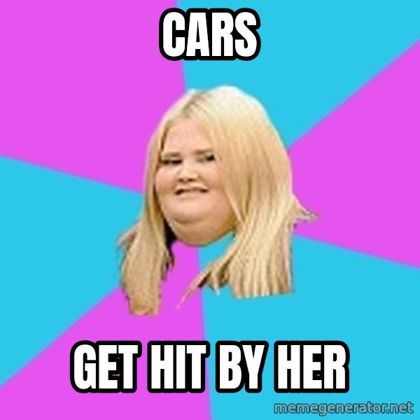 Fat Girl meme: cars / get hit by her