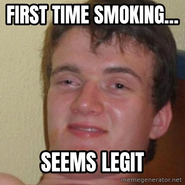 really high guy meme: FIRST TIME SMOKING... / SEEMS LEGIT