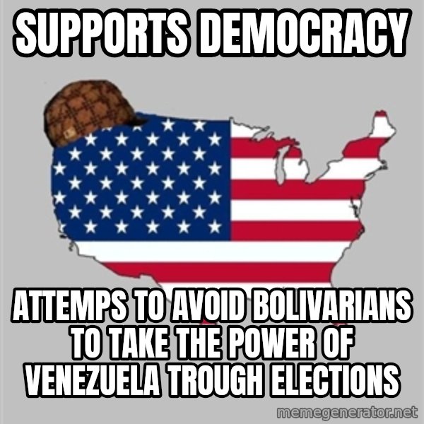 Scumbag America2 meme: supports democracy / attemps to avoid bolivarians to take the power of venezuela trough elections