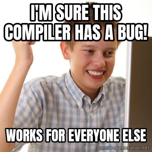 First Day on the internet kid meme: I'm SURE THIS COMPILER    HAS A BUG! / works for      everyone else