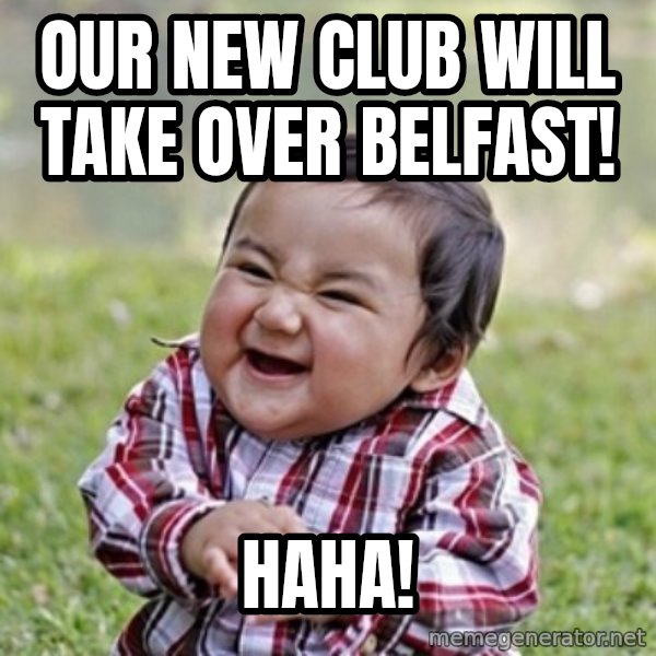 evil toddler kid2 meme: Our new club will take over Belfast! / haha!