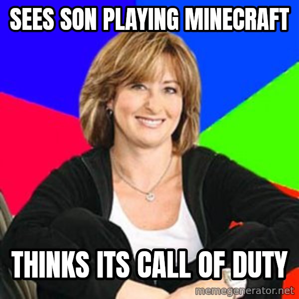 Sheltering Suburban Mom meme: Sees son playing minecraft / thinks its call of duty