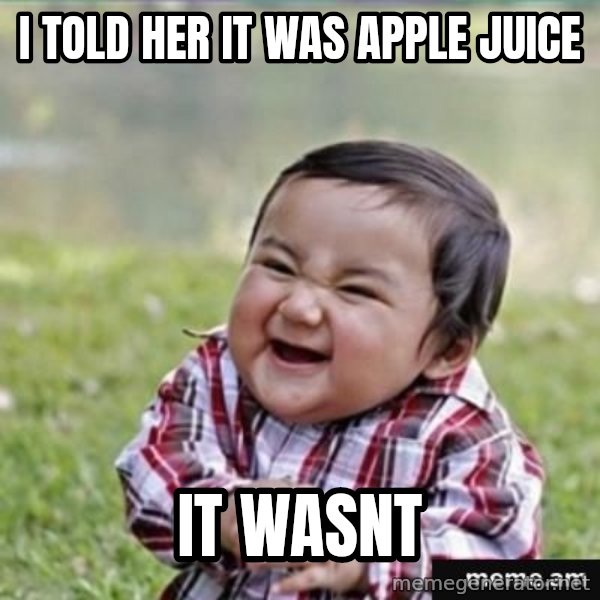 evil plan kid meme: I told her it was apple juice / It wasnt