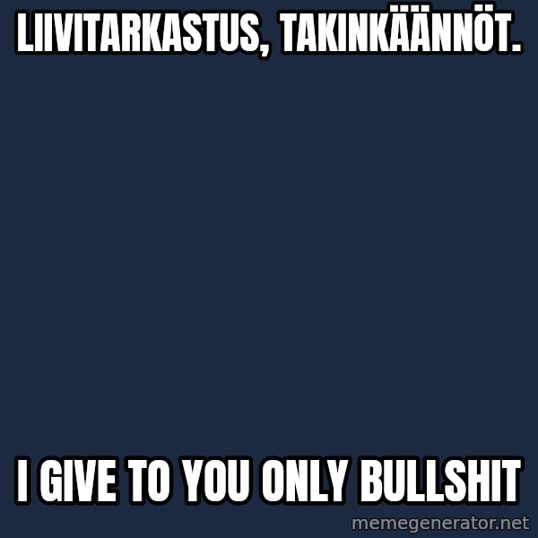 Katainen Perkele meme: liivitarkastus,     takinkäännöt. / I   give  to   you   only    bullshit