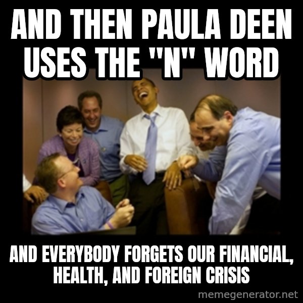 obama laughing  meme: and then paula deen uses    the "n" word / and everybody forgets our financial,   health, and foreign crisis