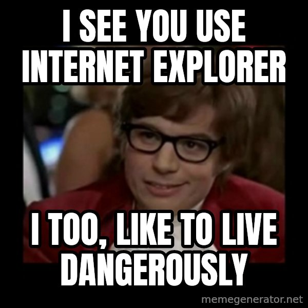 Dangerously Austin Powers meme: I see You Use Internet Explorer / I too, Like to Live Dangerously