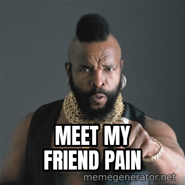 Mr T Fool meme: meet my friend pain
