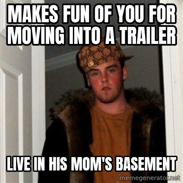 Scumbag Steve meme: makes fun of you for moving into a trailer / live in his mom's basement