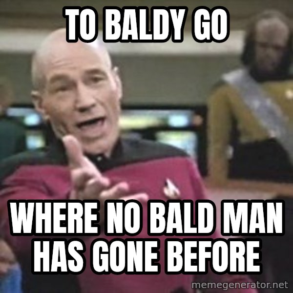 Captain Picard meme: To baldy go / Where no bald man has gone before
