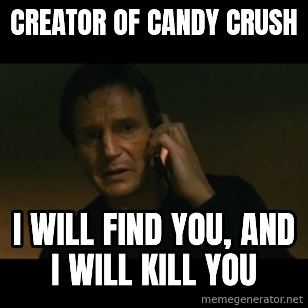 liam neeson taken meme: Creator of candy crush / I will find you, and i will kill you