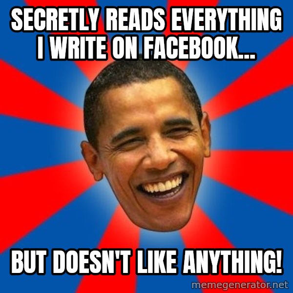 Obama meme: secretly reads everything I write on facebook... / but doesn't like anything!