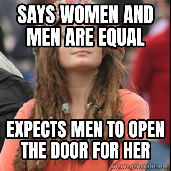 College Liberal meme: Says women and men are equal / expects men to open the door for her
