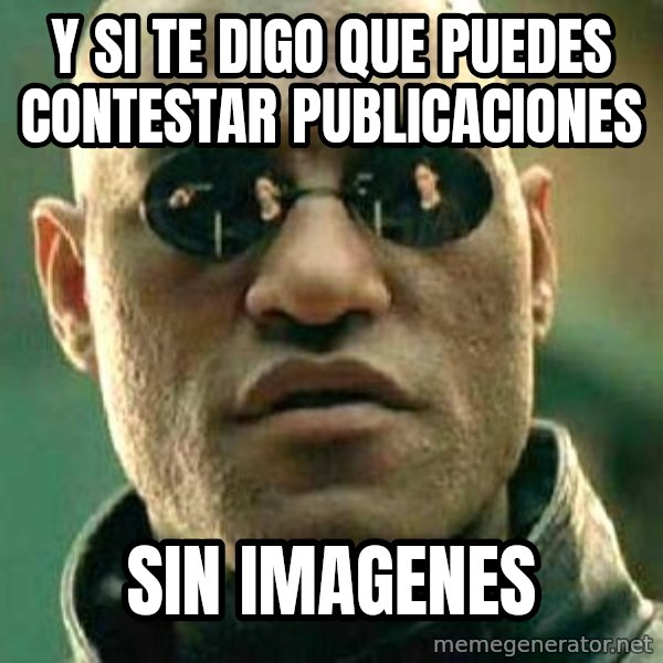 What if I told you / Matrix Morpheus meme: y si te digo que PUEDES CONTESTAR PUBLICACIONES / sin imagenes