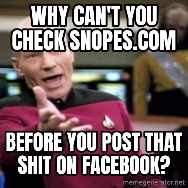 Picard Wtf meme: Why can't you check snopes.com / before you post that shit on facebook?