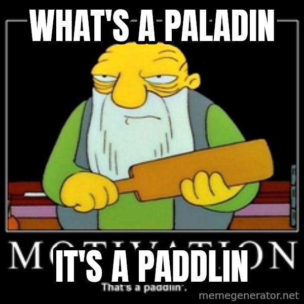 Thats a paddlin meme: WHAT'S A PALADIN / IT'S A PADDLIN