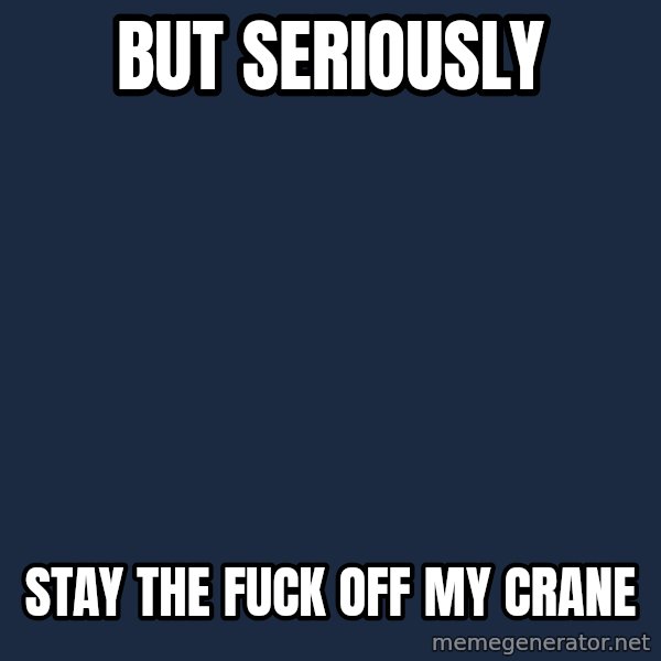 Katainen Perkele meme: but seriously / stay the fuck off my crane