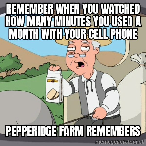 Pepperidge Farm Remembers Meme meme: REMEMBER WHEN YOU WATCHED HOW MANY MINUTES YOU USED A MONTH WITH YOUR CELL PHONE / PEPPERIDGE FARM REMEMBERS