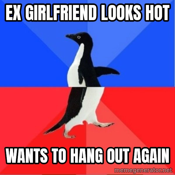 Socially Awkward to Awesome Penguin meme: EX GIRLFRIEND LOOKS HOT / WANTS TO HANG OUT AGAIN
