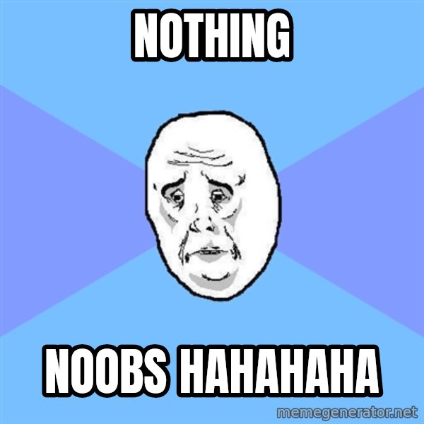 Okay Guy meme: nothing / noobs hahahaha