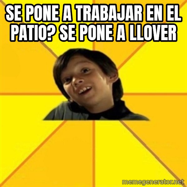 es bakans meme: Se pone a trabajar en el patio? se pone a llover