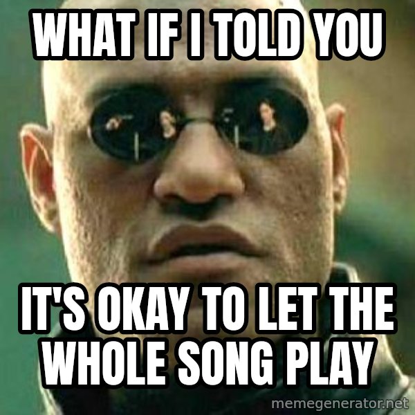 What if I told you / Matrix Morpheus meme: what if I told you / it's okay to let the whole song play