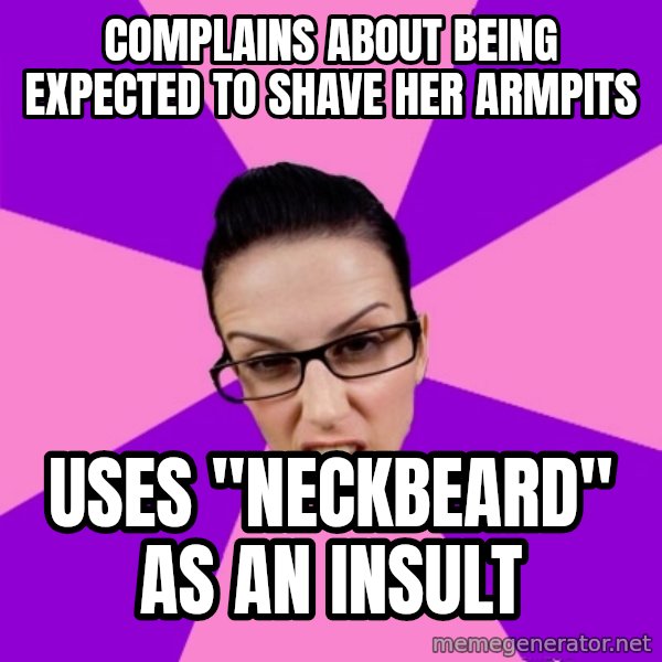 Privilege Denying Feminist meme: complains about being expected to shave her armpits / uses "neckbeard" as an insult