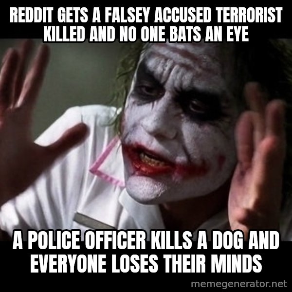 joker mind loss meme: Reddit gets a falsey accused terrorist killed and no one bats an eye / A police officer kills a dog and everyone loses their minds