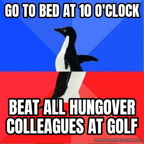 Socially Awkward to Awesome Penguin meme: Go to bed at 10 o'clock / Beat all hungover colleagues at golf