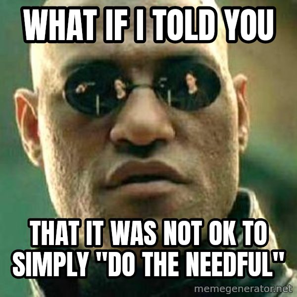 What if I told you / Matrix Morpheus meme: What if I told you / that it was not OK to simply "do the needful"