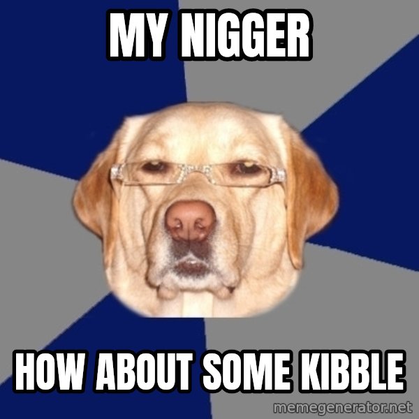 Racist Dawg meme: my nigger / how about some kibble