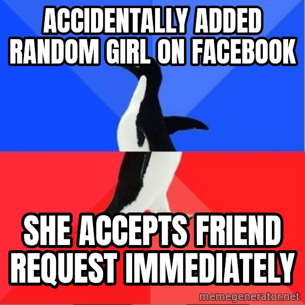 Socially Awkward to Awesome Penguin meme: Accidentally added random girl on facebook / she accepts friend request immediately