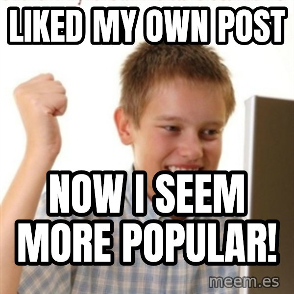 Internet Kid Troll meme: LIKED MY OWN POST / NOW I SEEM MORE POPULAR!