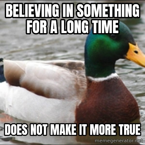 Actual Advice Mallard 1 meme: Believing in something for a long time / Does not make it more true