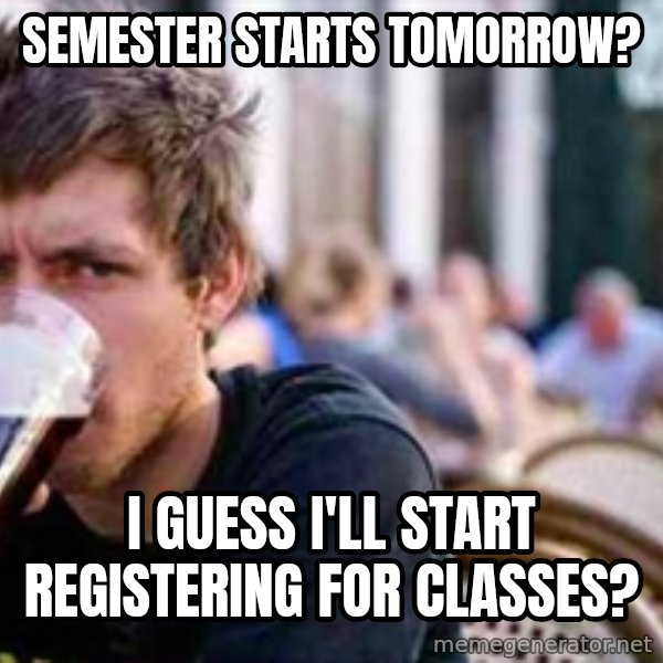 The Lazy College Senior meme: Semester Starts Tomorrow? / I guess I'll start registering for classes?