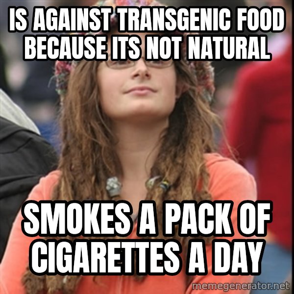 College Liberal meme: Is against transgenic food because its not natural / smokes a pack of cigarettes a day