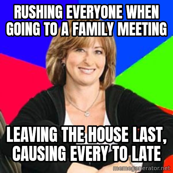 Sheltering Suburban Mom meme: rushing everyone when going to a family meeting / leaving the house last, causing every to late